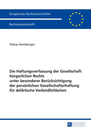 Die Haftungsverfassung der Gesellschaft bürgerlichen Rechts unter besonderer Berücksichtigung der persönlichen Gesellschafterhaftung für deliktische Verbindlichkeiten de Tobias Hemberger