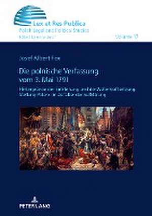 polnische Verfassung vom 3. Mai 1791; Hintergrunde der Entstehung und der Ausserkraftsetzung. Stellung Polens im Zeitalter der Aufklarung de Josef Fox