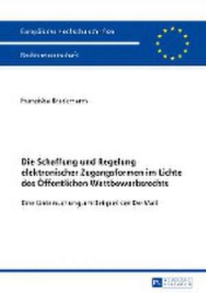 Die Schaffung Und Regelung Elektronischer Zugangsformen Im Lichte Des Oeffentlichen Wettbewerbsrechts de Franziska Brackmann