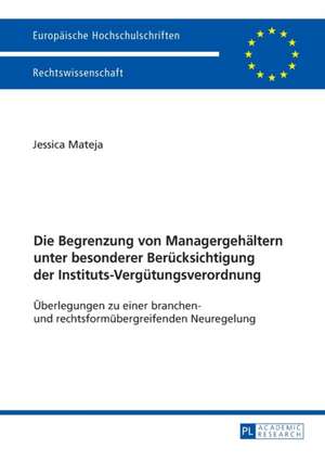 Die Begrenzung von Managergehältern unter besonderer Berücksichtigung der Instituts-Vergütungsverordnung de Jessica Mateja