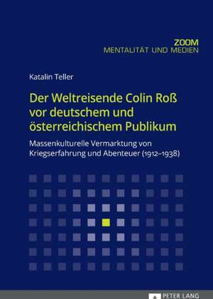 Der Weltreisende Colin Ross VOR Deutschem Und Oesterreichischem Publikum de Katalin Teller