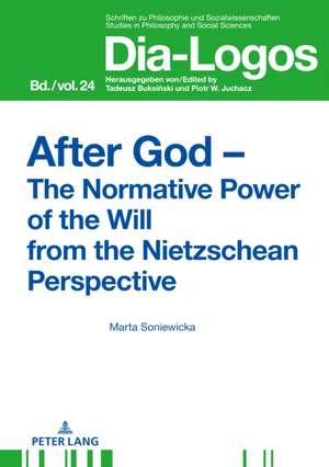 After God - The Normative Power of the Will from the Nietzschean Perspective de Marta Soniewicka