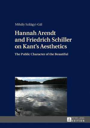 Hannah Arendt and Friedrich Schiller on Kant's Aesthetics de Mihaly Szilagyi-Gal