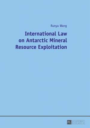 International Law on Antarctic Mineral Resource Exploitation de Runyu Wang