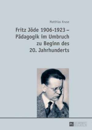 Fritz Jöde 1906-1923 - Pädagogik im Umbruch zu Beginn des 20. Jahrhunderts de Matthias Kruse