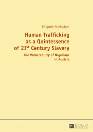 Human Trafficking as a Quintessence of 21st Century Slavery de Chigozie Nnebedum