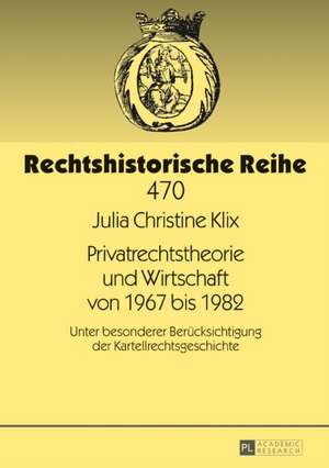 Privatrechtstheorie und Wirtschaft von 1967 bis 1982 de Julia Christine Klix