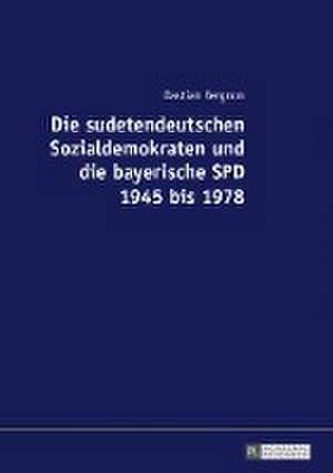 Die sudetendeutschen Sozialdemokraten und die bayerische SPD 1945 bis 1978 de Bastian Vergnon