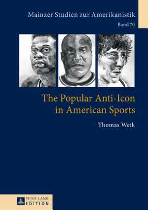 The Popular Anti-Icon in American Sports de Weik, Thomas