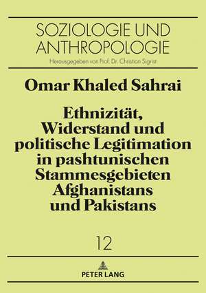 Ethnizität, Widerstand und politische Legitimation in pashtunischen Stammesgebieten Afghanistans und Pakistans de Omar Sahrai