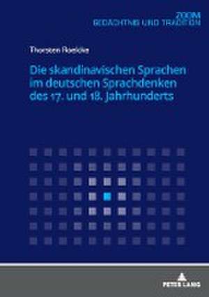 Die skandinavischen Sprachen im deutschen Sprachdenken des 17. und 18. Jahrhunderts de Thorsten Roelcke