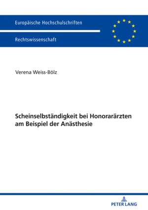 Scheinselbständigkeit bei Honorarärzten am Beispiel der Anästhesie de Verena Weiss-Boelz