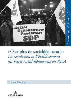 « Oser plus de social-démocratie » La recréation et l'établissement du Parti social-démocrate en RDA de Etienne Dubslaff