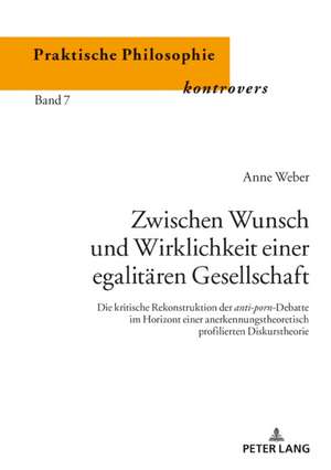 Zwischen Wunsch und Wirklichkeit einer egalitären Gesellschaft.Die kritische Rekonstruktion der anti-porn-Debatte im Horizont einer anerkennungstheoretisch profilierten Diskurstheorie de Anne Weber