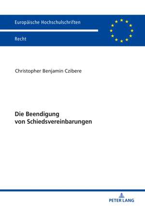 Die Beendigung von Schiedsvereinbarungen de Christopher Benjamin Czibere