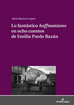 Lo fantástico «hoffmaniano» en ocho cuentos de Emilia Pardo Bazán de Alicia Romero Lopez