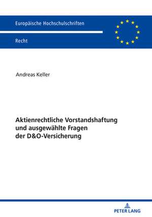 Aktienrechtliche Vorstandshaftung und ausgewaehlte Fragen der D&O-Versicherung de Keller Andreas Keller