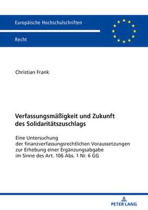 Verfassungsmäßigkeit und Zukunft des Solidaritätszuschlags de Christian Frank