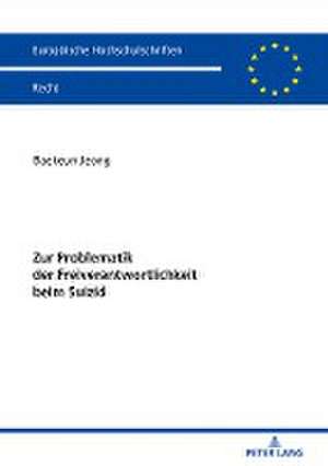 Zur Problematik der Freiverantwortlichkeit beim Suizid de Baekeun Jeong