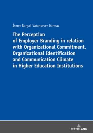 Perception of Employer Branding in relation with Organizational Commitment, Organizational Identification and Communication Climate in Higher Education Institutions de Ismet Burcak Vatansever Durmaz