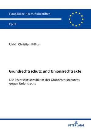 Grundrechtsschutz Und Unionsrechtsakte de Ulrich Christian Killius