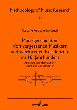 Musikgeschichten: Von Vergessenen Musikern Und >verlorenen Residenzen de Stefanie Acquavella-Rauch