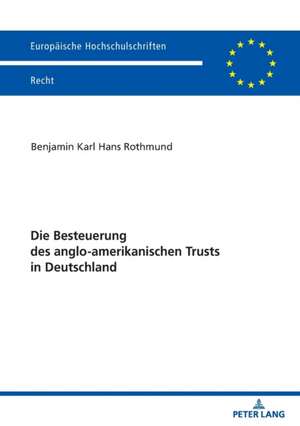 Die Besteuerung Des Anglo-Amerikanischen Trusts in Deutschland de Benjamin Rothmund