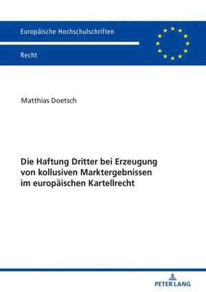 Die Haftung Dritter Bei Erzeugung Von Kollusiven Marktergebnissen Im Europaeischen Kartellrecht de Matthias Doetsch