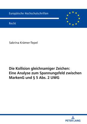 Die Kollision gleichnamiger Zeichen: Eine Analyse zum Spannungsfeld zwischen MarkenG und 5 Abs. 2 UWG de Kramer-Tepel Sabrina Kramer-Tepel