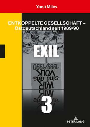 Entkoppelte Gesellschaft - Ostdeutschland Seit 1989/90 de Yana Milev