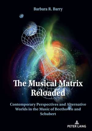 Musical Matrix Reloaded; Contemporary Perspectives and Alternative Worlds in the Music of Beethoven and Schubert de Barbara Barry