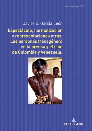 Espectáculo, normalización y representaciones otras. Las personas transgénero en la prensa y el cine de Colombia y Venezuela. de Javier Garcia Leon