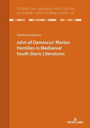 JOHN OF DAMASCUS' MARIAN HOMILIES IN MEDIAEVAL SOUTH SLAVIC LITERATURES de Tsvetomira Danova