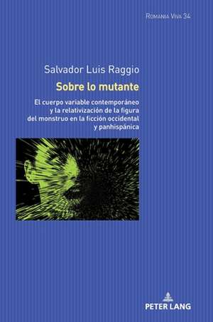 Sobre lo mutante; El cuerpo variable contemporaneo y la relativizacion de la figura del monstruo en la ficcion occidental y panhispanica de Salvador Luis Raggio