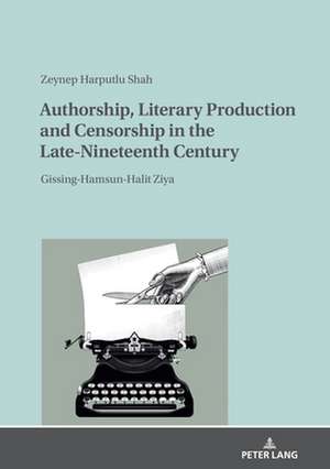 Authorship, Literary Production and Censorship in the Late-Nineteenth Century de Zeynep Harputlu Shah