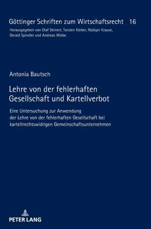 Lehre von der fehlerhaften Gesellschaft und Kartellverbot; Eine Untersuchung zur Anwendung der Lehre von der fehlerhaften Gesellschaft bei kartellrechtswidrigen Gemeinschaftsunternehmen de Antonia Bautsch