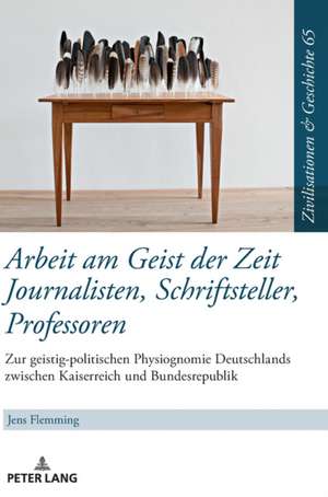 Arbeit Am Geist Der Zeit: Journalisten, Schriftsteller, Professoren de Jens Flemming