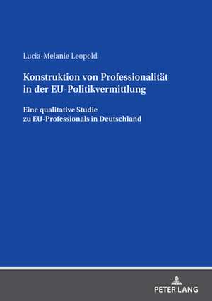 Konstruktion Von Professionalitat in Der Eu-Politikvermittlung de Lucia-Melanie Leopold