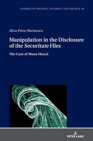 Information and Manipulation in the Disclosure of Communist Romanian Secret Service Files de Alina Petra Marinescu