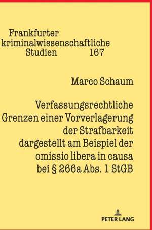 Verfassungsrechtliche Grenzen einer Vorverlagerung der Strafbarkeit dargestellt am Beispiel der omissio libera in causa bei § 266a Abs. 1 StGB de Marco Schaum