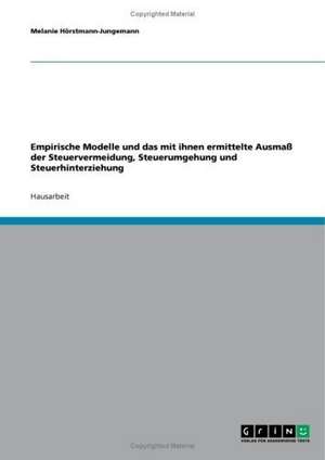 Empirische Modelle und das mit ihnen ermittelte Ausmaß der Steuervermeidung, Steuerumgehung und Steuerhinterziehung de Melanie Hörstmann-Jungemann