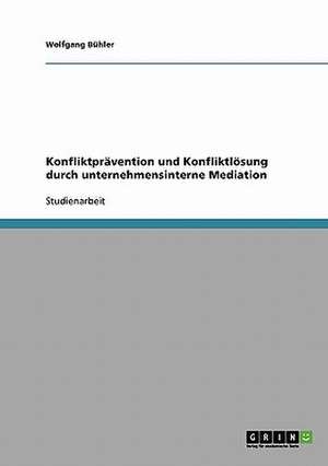 Konfliktprävention und Konfliktlösung durch unternehmensinterne Mediation de Wolfgang Bühler