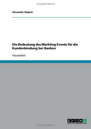 Die Bedeutung des Markting-Events für die Kundenbindung bei Banken de Alexander Wagner