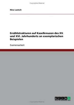 Erzählstrukturen auf Kaselkreuzen des XV. und XVI. Jahrhunderts an exemplarischen Beispielen de Nina Laatsch