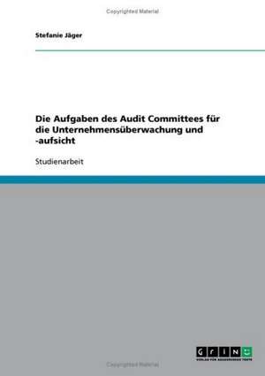 Die Aufgaben des Audit Committees für die Unternehmensüberwachung und -aufsicht de Stefanie Jäger