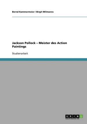 Jackson Pollock. Meister des Action Paintings de Bernd Kammermeier