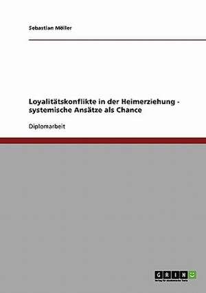 Loyalitätskonflikte in der Heimerziehung. Systemische Ansätze als Chance de Sebastian Möller