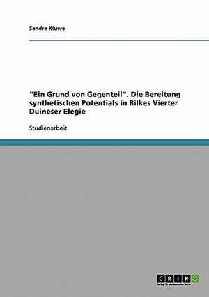 "Ein Grund von Gegenteil". Die Bereitung synthetischen Potentials in Rilkes Vierter Duineser Elegie de Sandra Kluwe