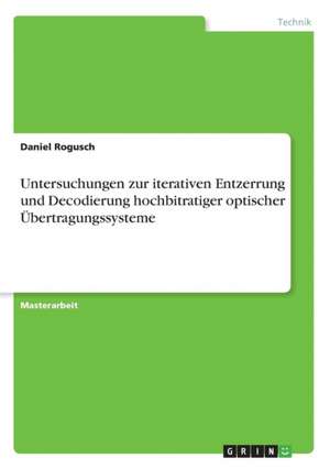 Untersuchungen zur iterativen Entzerrung und Decodierung hochbitratiger optischer Übertragungssysteme de Daniel Rogusch