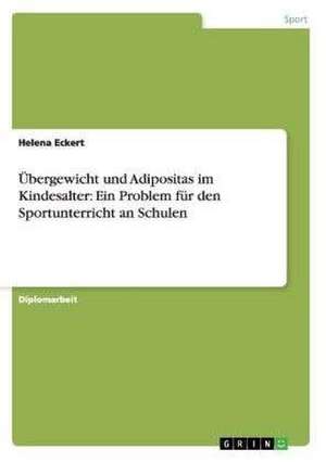 Übergewicht und Adipositas im Kindesalter. Ein Problem für den Sportunterricht an Schulen de Helena Eckert